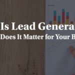 What Is Lead Generation and Why Does It Matter for Your Business