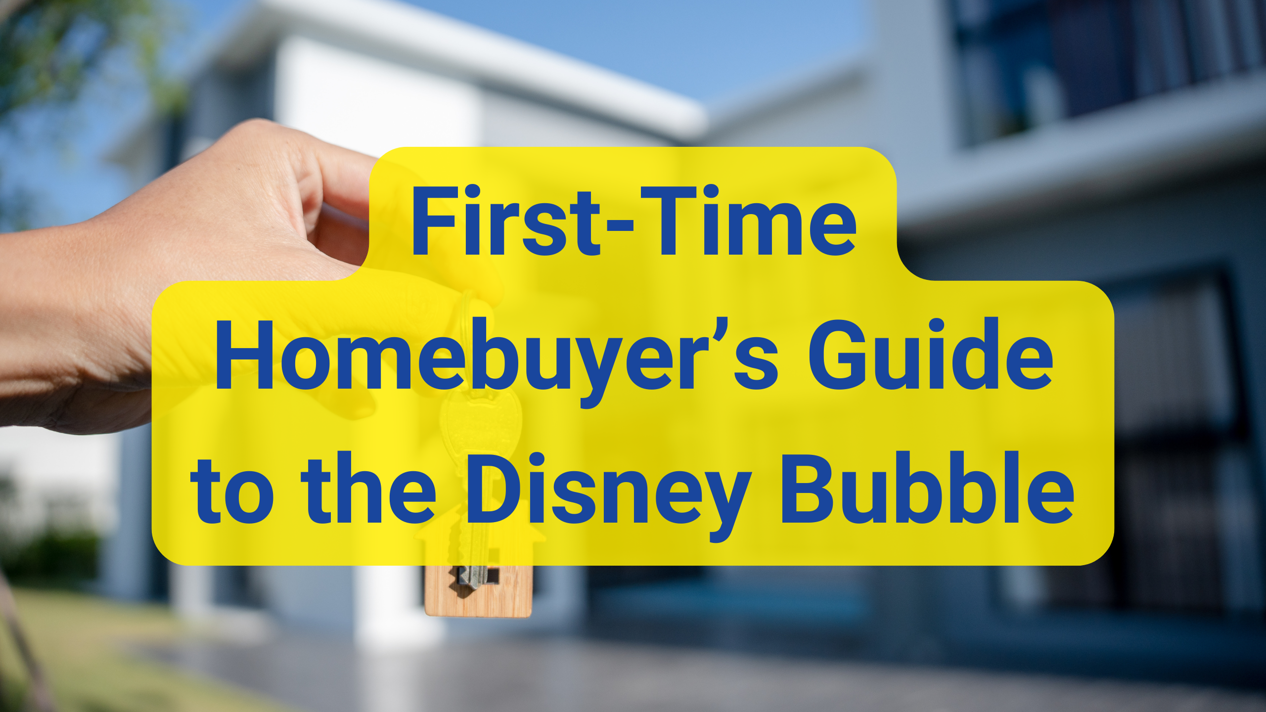 First-Time Homebuyer’s Guide to the Disney Bubble
