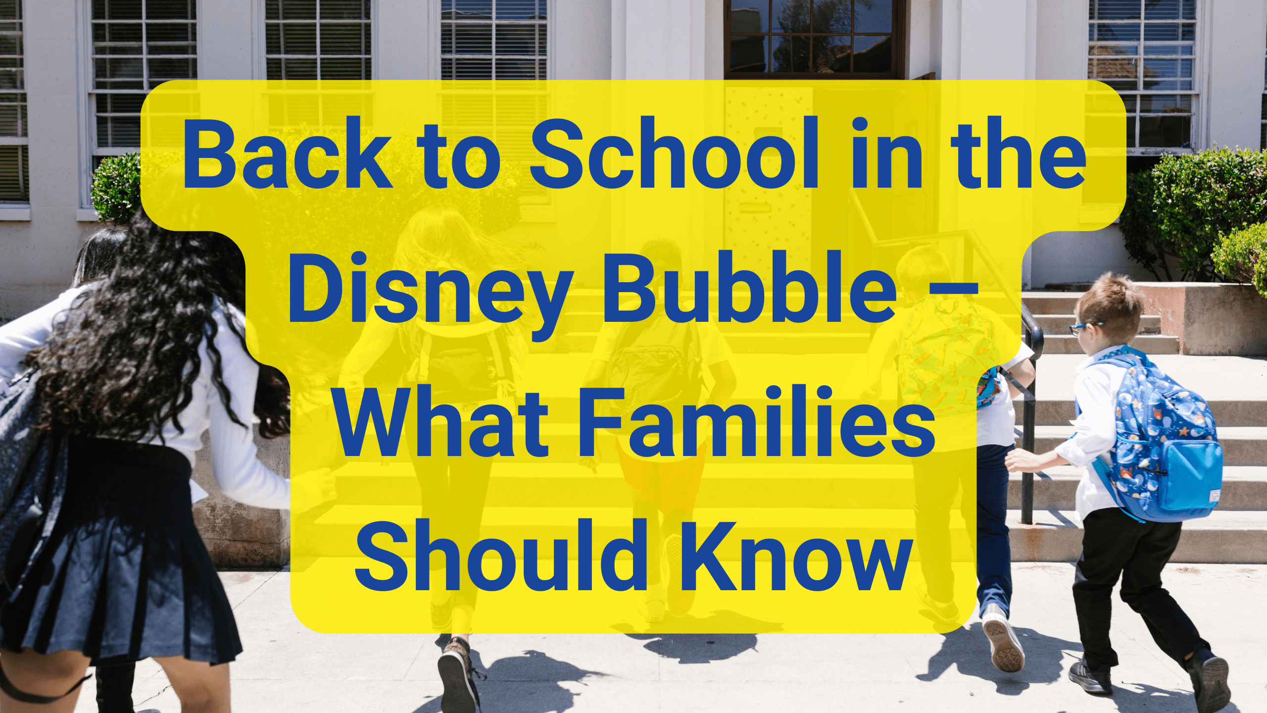 Back to School in the Disney Bubble – What Families Should Know