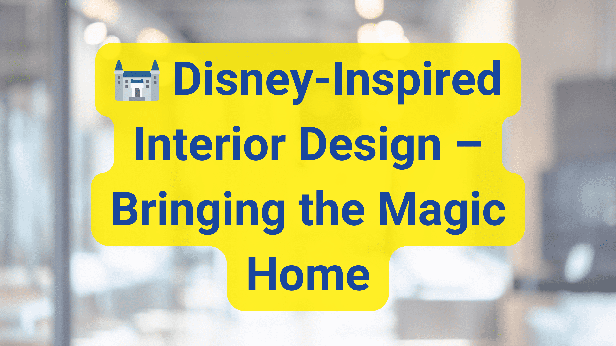 Disney-Inspired Interior Design – Bringing the Magic Home 🏰 Disney-Inspired Interior Design – Bringing the Magic Home