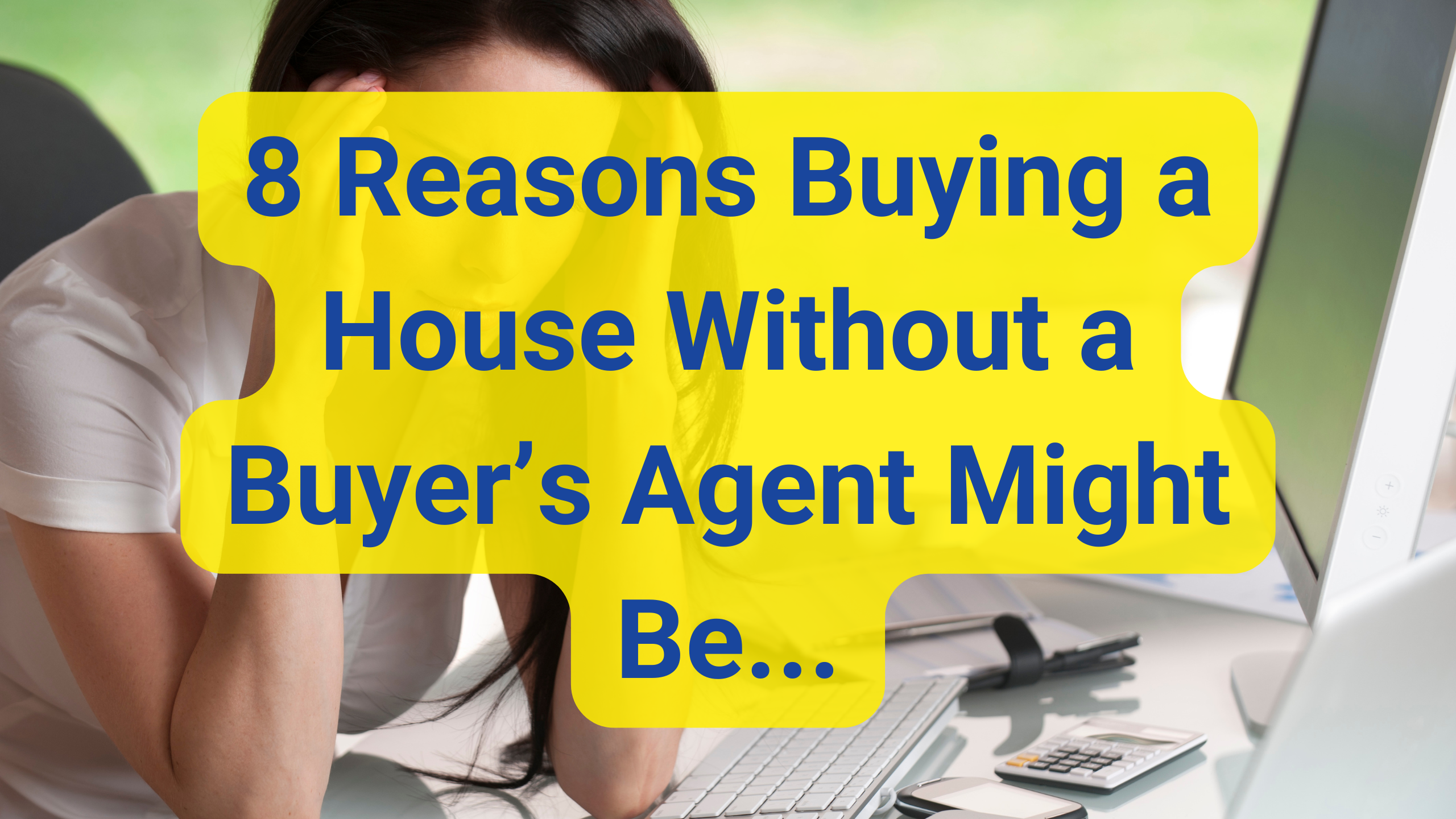 buying a home without a buyer's agent is a bad idea, here's 8 reasons why