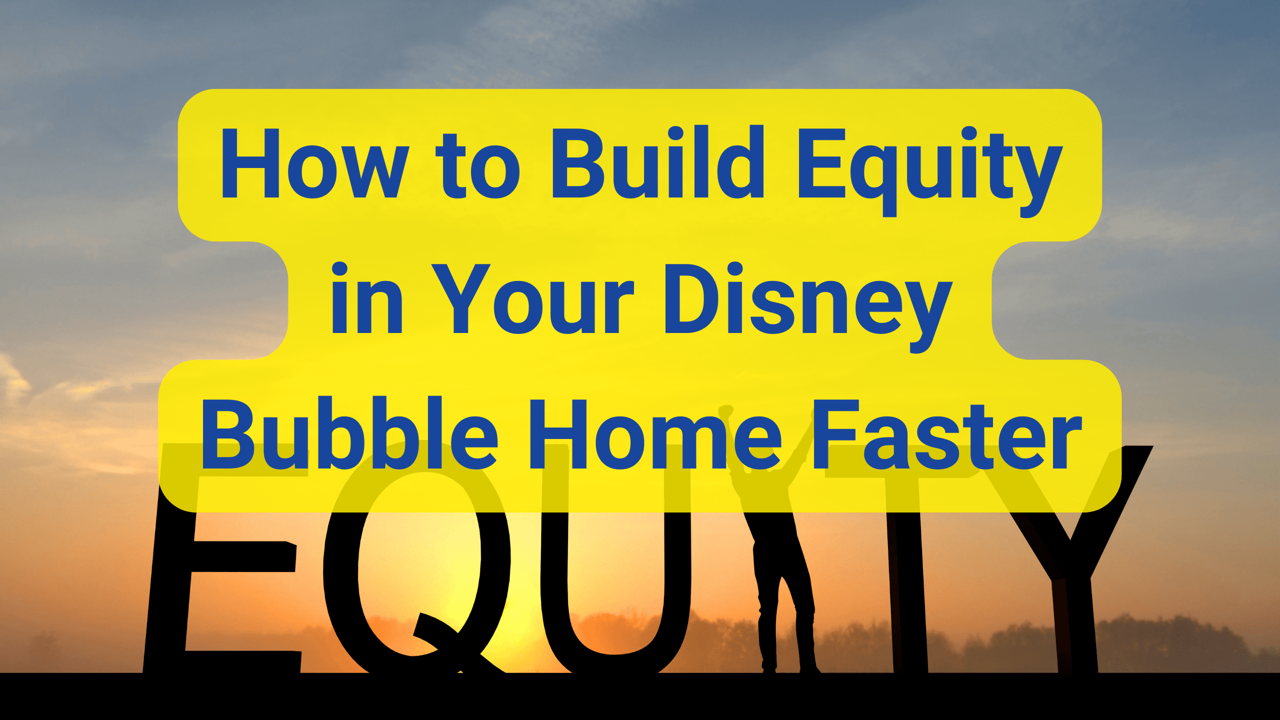 How to Build Equity in Your Disney Bubble Home Faster How to Build Equity in Your Disney Bubble Home Faster