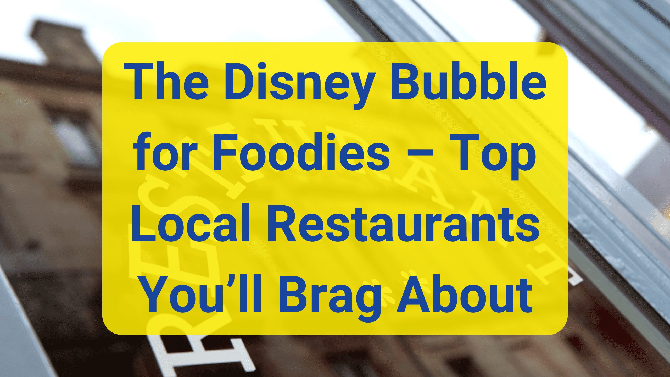 The Disney Bubble for Foodies – Top Local Restaurants You’ll Brag About