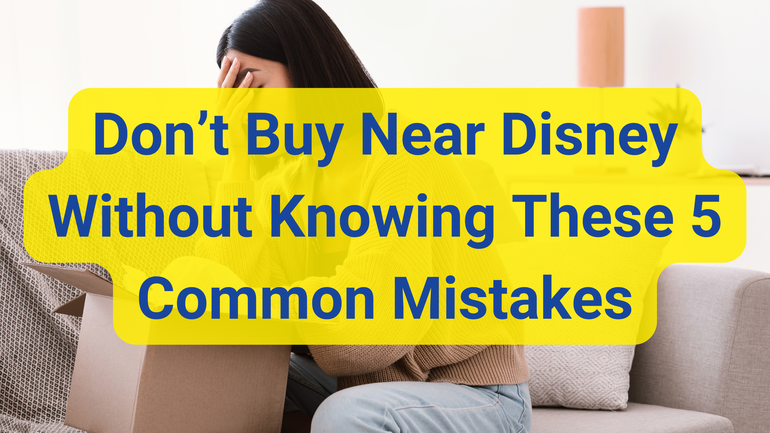 Don’t Buy Near Disney Without Knowing These 5 Common Mistakes