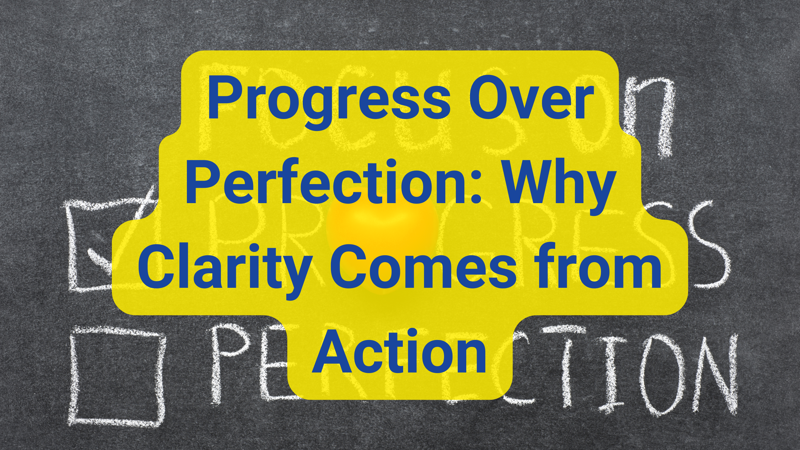 Progress Over Perfection: Why Clarity Comes from Action