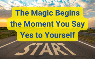 The Magic Begins the Moment You Say Yes to Yourself