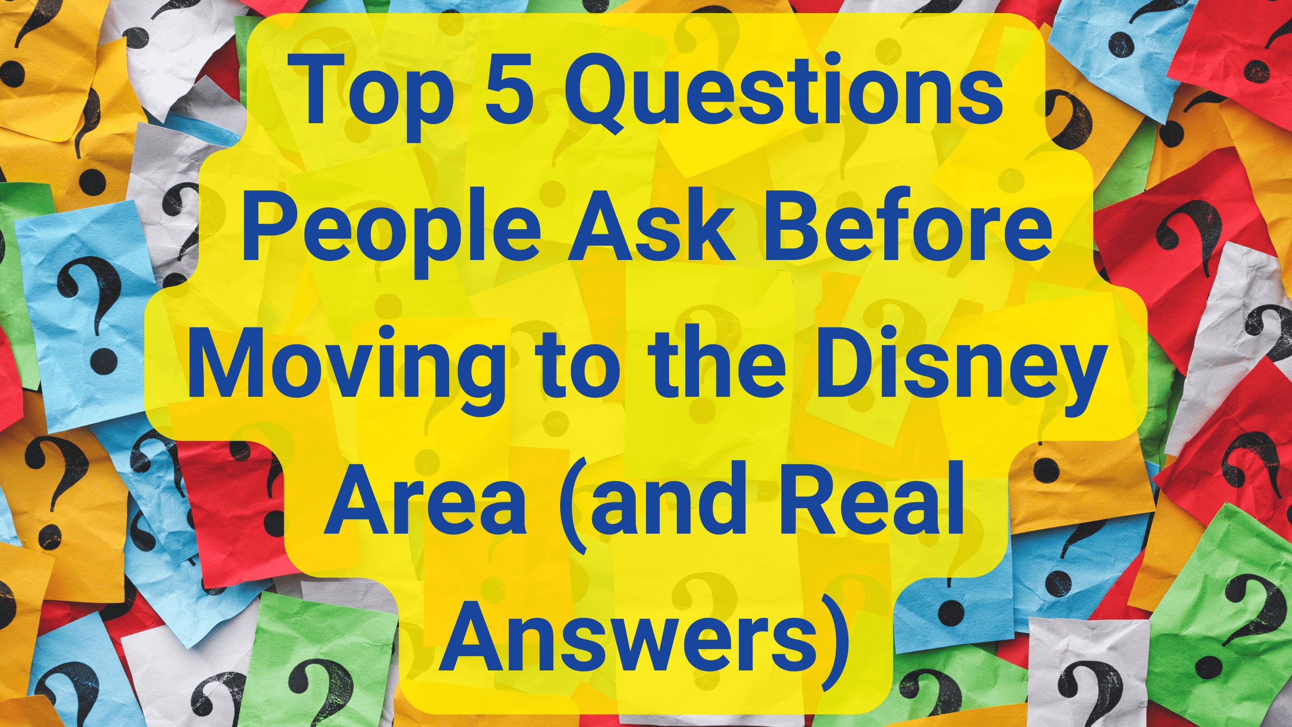 Top 5 Questions People Ask Before Moving to the Disney Area (and Real Answers) Top 5 Questions People Ask Before Moving to the Disney Area (and Real Answers)