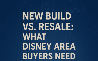 New Build vs. Resale: What Disney-Area Buyers Need to Know