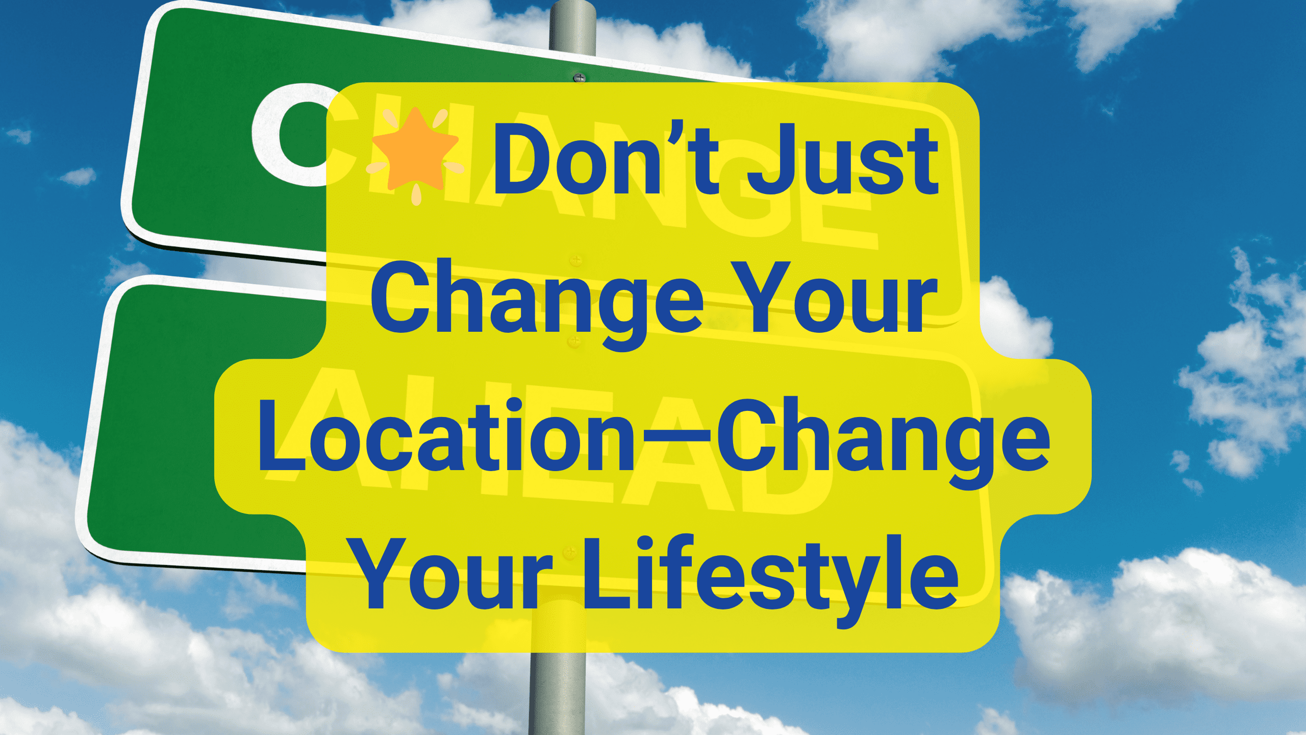 Don’t Just Change Your Location—Change Your Lifestyle