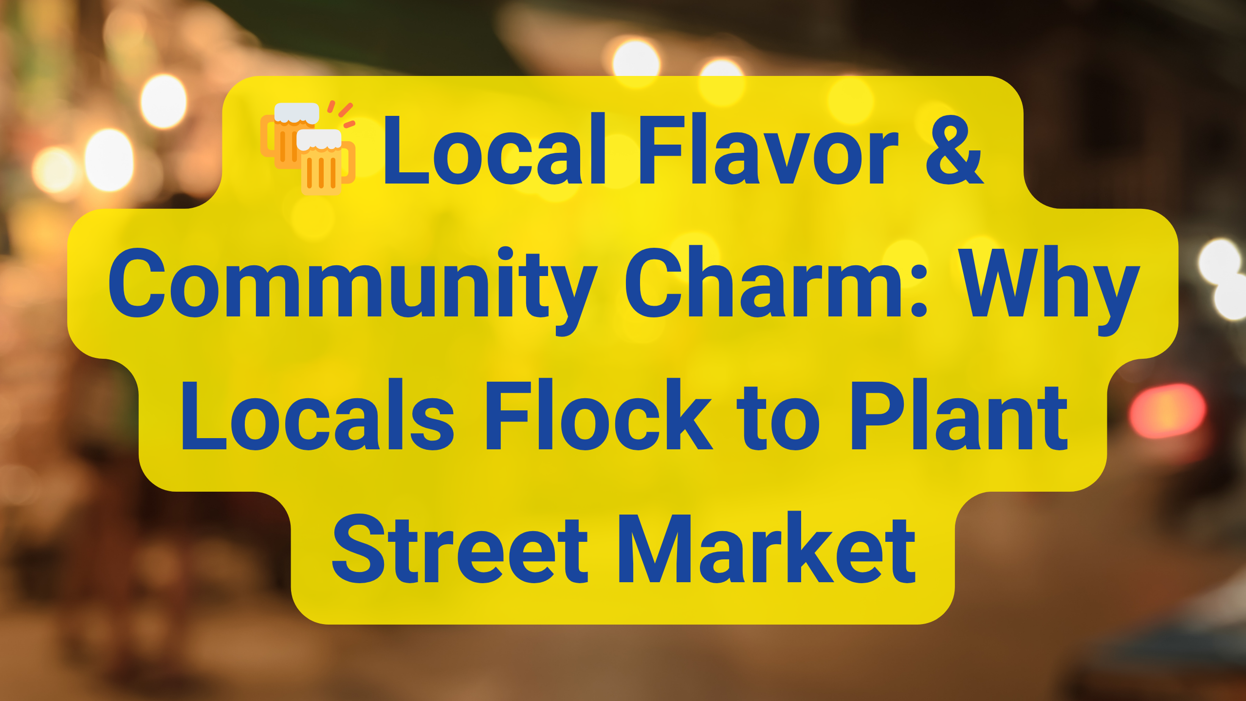 🍻 Local Flavor & Community Charm: Why Locals Flock to Plant Street Market