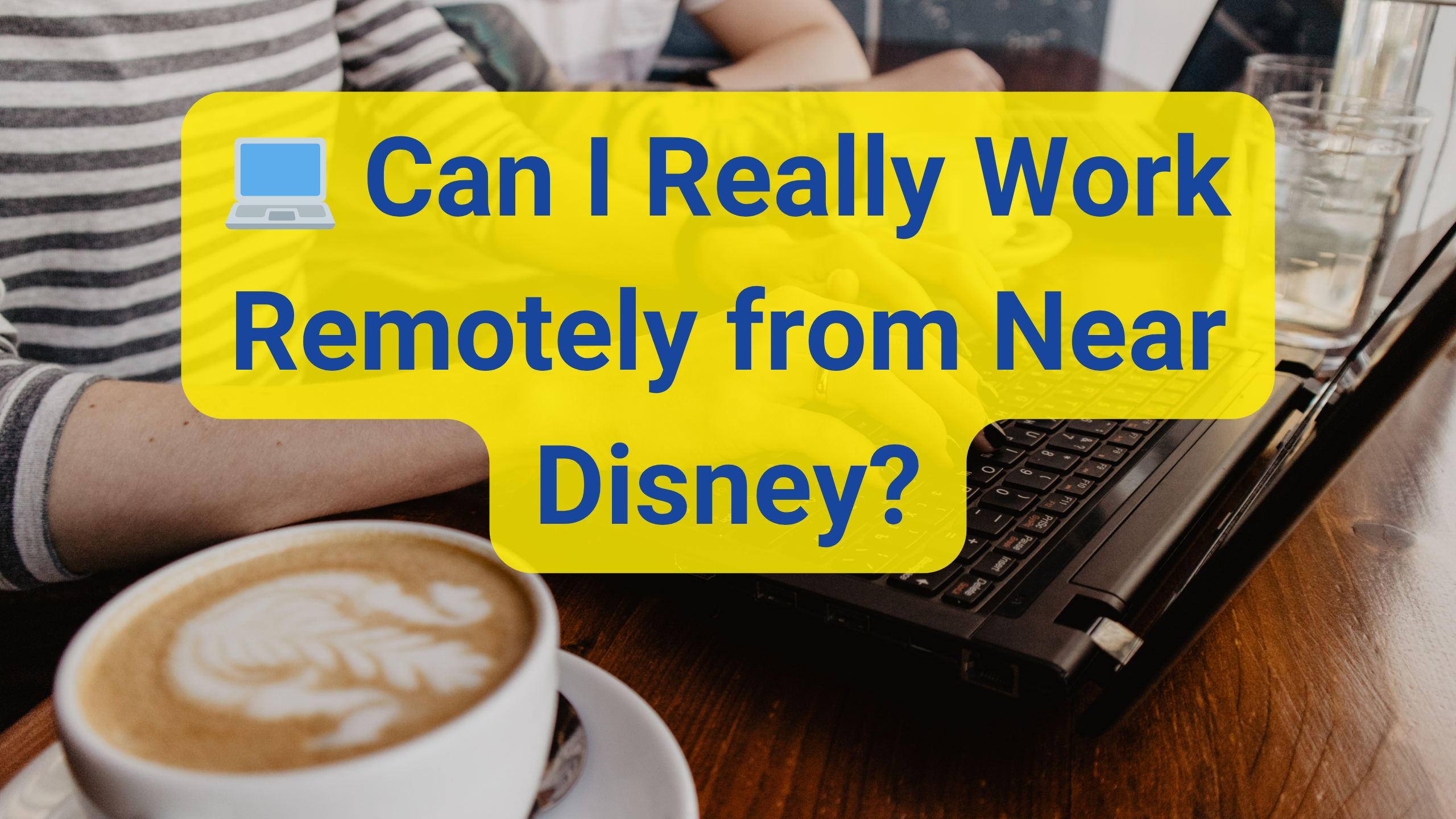 💻 Can I Really Work Remotely from Near Disney Can I Really Work Remotely from Near Disney?