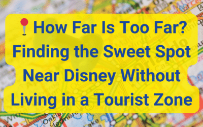 📍How Far Is Too Far? Finding the Sweet Spot Near Disney Without Living in a Tourist Zone