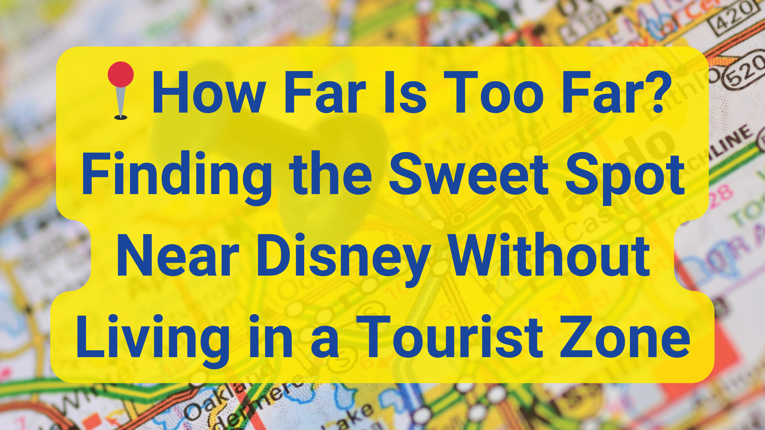 📍How Far Is Too Far? Finding the Sweet Spot Near Disney Without Living in a Tourist Zone