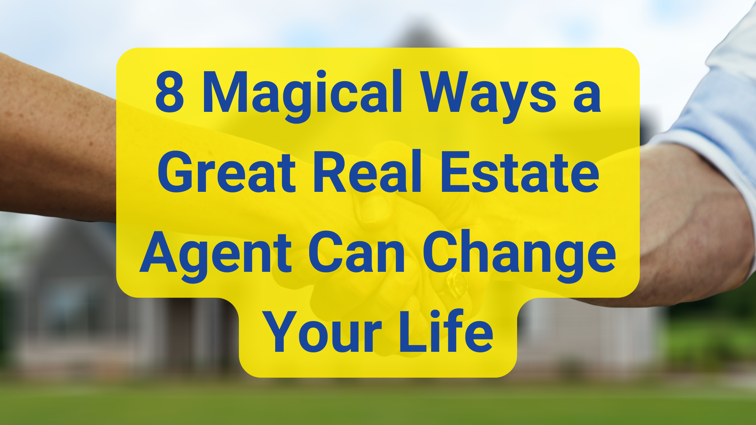 8 Magical Ways a Great Real Estate Agent Can Change Your Life
