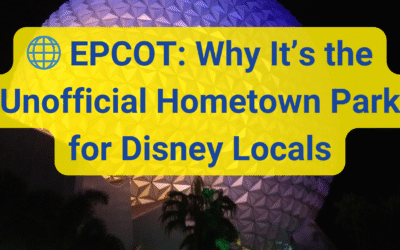 🌐 EPCOT: Why It’s the Unofficial Hometown Park for Disney Locals