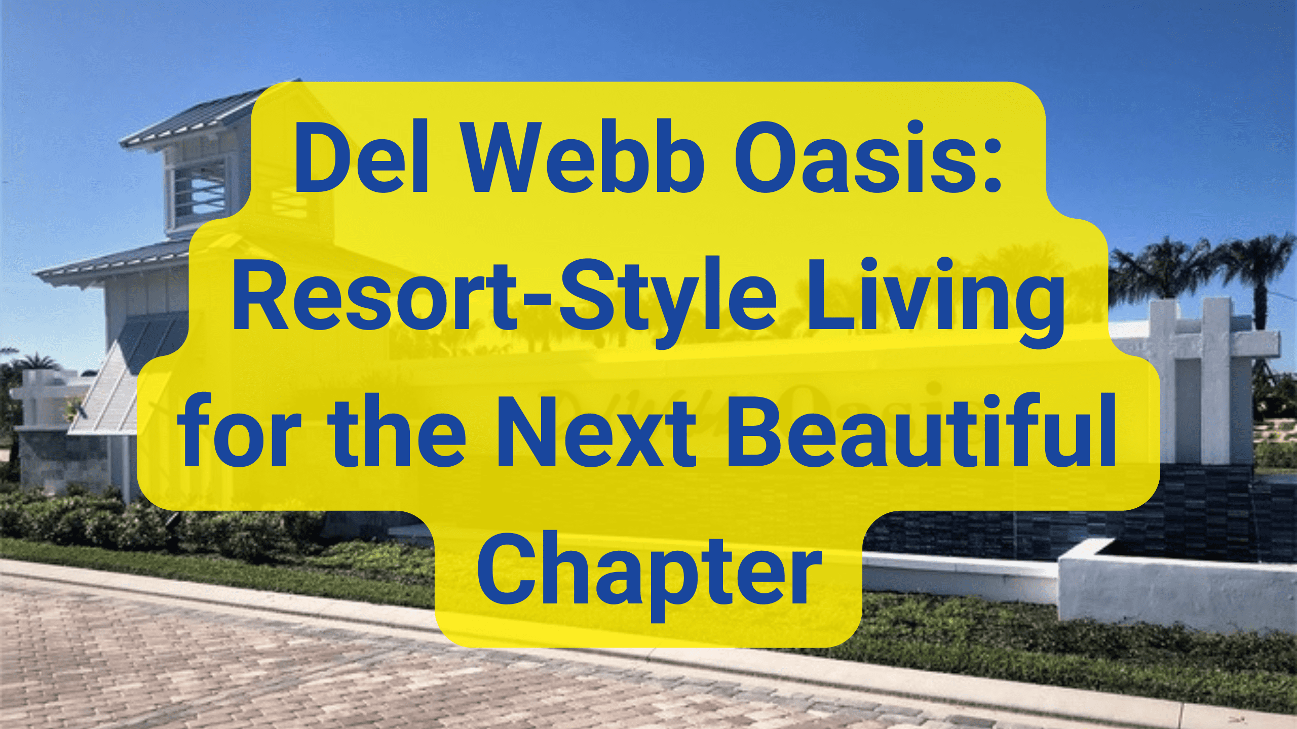 Del Webb Oasis: Resort-Style Living for the Next Beautiful Chapter