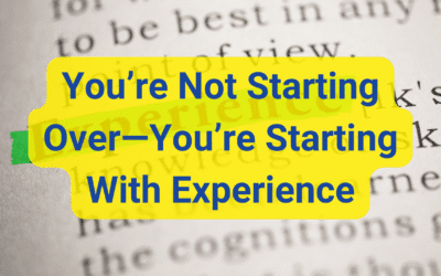 You’re Not Starting Over…You’re Starting With Experience