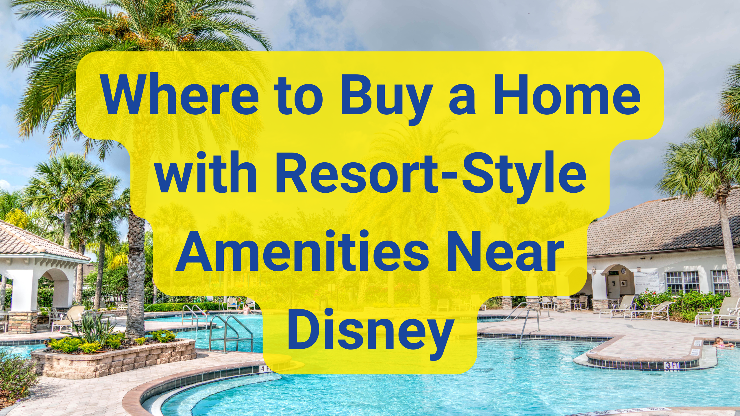 Where to Buy a Home with Resort-Style Amenities Near Disney