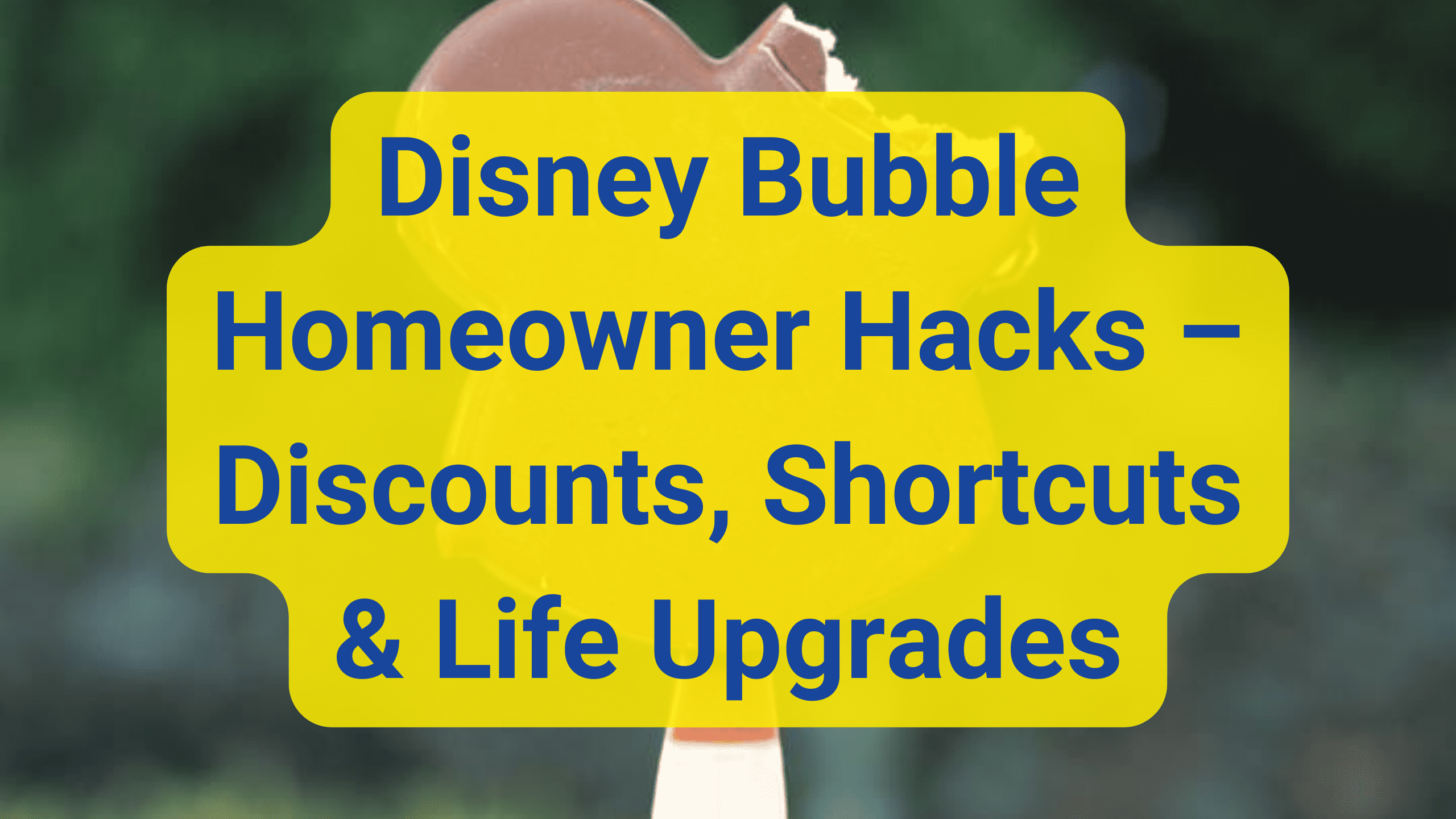 Disney Bubble Homeowner Hacks – Local Discounts, Shortcuts & Life Upgrades